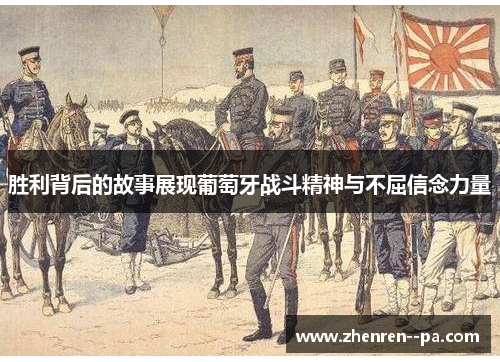 胜利背后的故事展现葡萄牙战斗精神与不屈信念力量