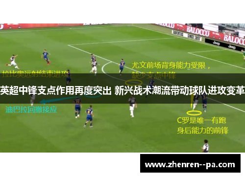 英超中锋支点作用再度突出 新兴战术潮流带动球队进攻变革 英超中锋支点作用再度突出 新兴战术潮流带动球队进攻变革