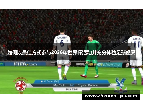 如何以最佳方式参与2026年世界杯活动并充分体验足球盛宴 如何以最佳方式参与2026年世界杯活动并充分体验足球盛宴