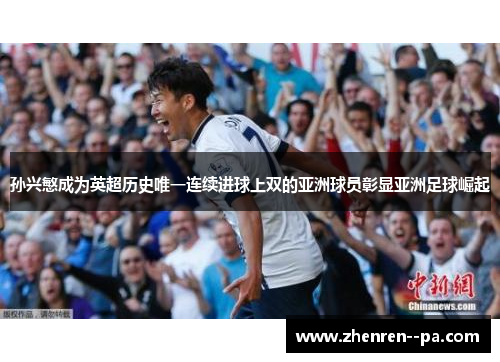 孙兴慜成为英超历史唯一连续进球上双的亚洲球员彰显亚洲足球崛起