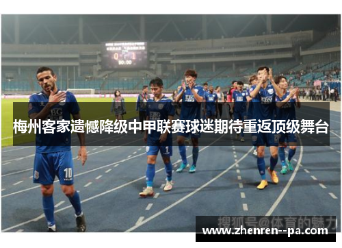 梅州客家遗憾降级中甲联赛球迷期待重返顶级舞台