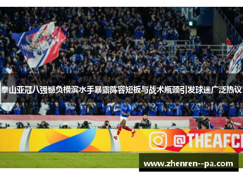 泰山亚冠八强憾负横滨水手暴露阵容短板与战术瓶颈引发球迷广泛热议