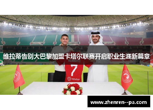 维拉蒂告别大巴黎加盟卡塔尔联赛开启职业生涯新篇章