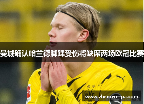 曼城确认哈兰德脚踝受伤将缺席两场欧冠比赛