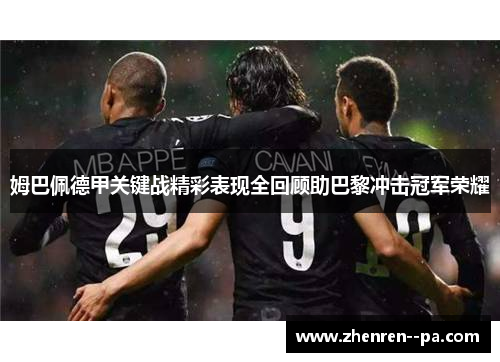 姆巴佩德甲关键战精彩表现全回顾助巴黎冲击冠军荣耀